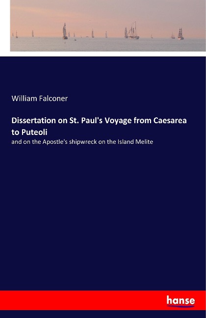 Dissertation on St. Pauls Voyage from Caesarea to Puteoli: and on the Apostles shipwreck on the Island Melite