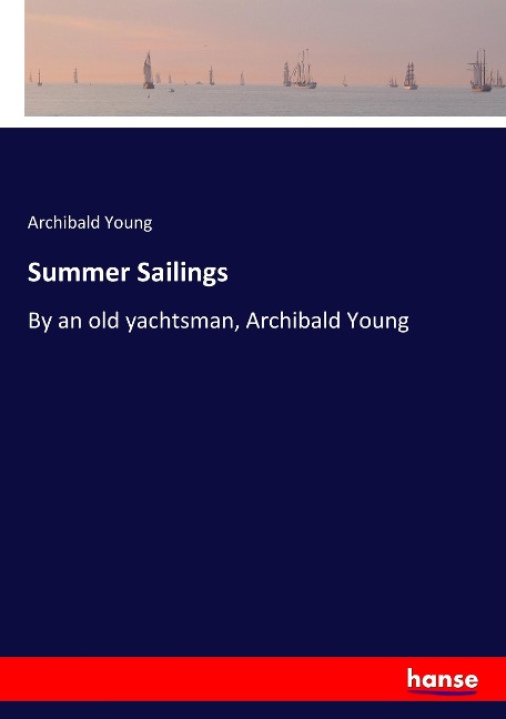 Summer Sailings: By an old yachtsman, Archibald Young
