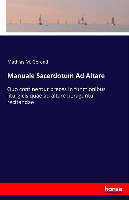 Manuale Sacerdotum Ad Altare: Quo continentur preces in functionibus liturgicis quae ad altare peraguntur recitandae