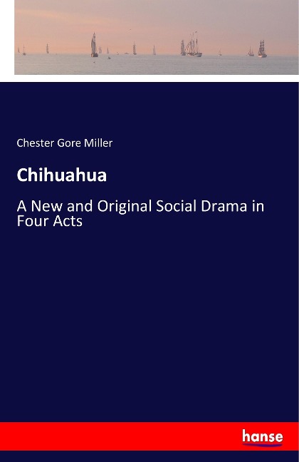 Chihuahua: A New and Original Social Drama in Four Acts