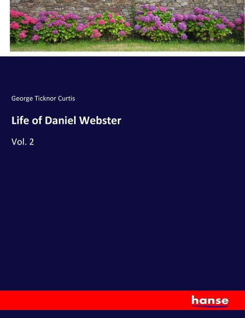 Life of Daniel Webster: Vol. 2