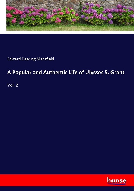 A Popular and Authentic Life of Ulysses S. Grant: Vol. 2
