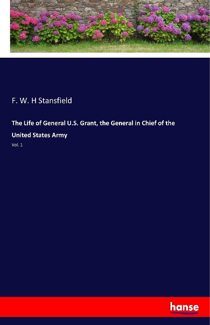 The Life of General U.S. Grant, the General in Chief of the United States Army: Vol. 1