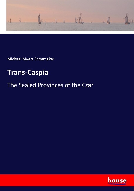 Trans-Caspia: The Sealed Provinces of the Czar