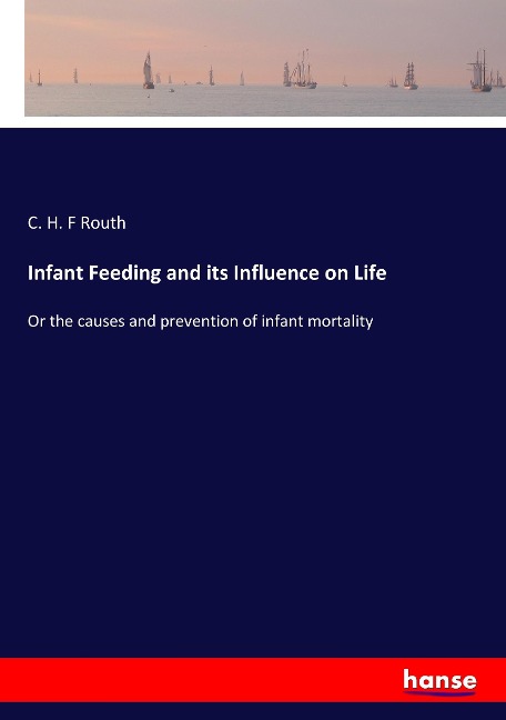 Infant Feeding and its Influence on Life: Or the causes and prevention of infant mortality