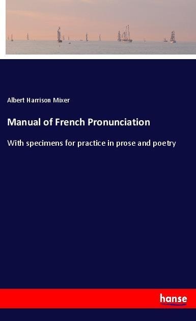 Manual of French Pronunciation: With specimens for practice in prose and poetry