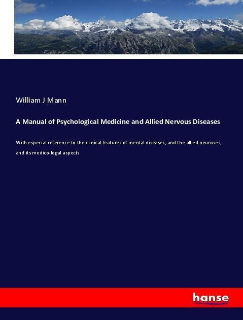 A Manual of Psychological Medicine and Allied Nervous Diseases: With especial reference to the clinical features of mental diseases, and the allied neuroses, and its medico-legal aspects