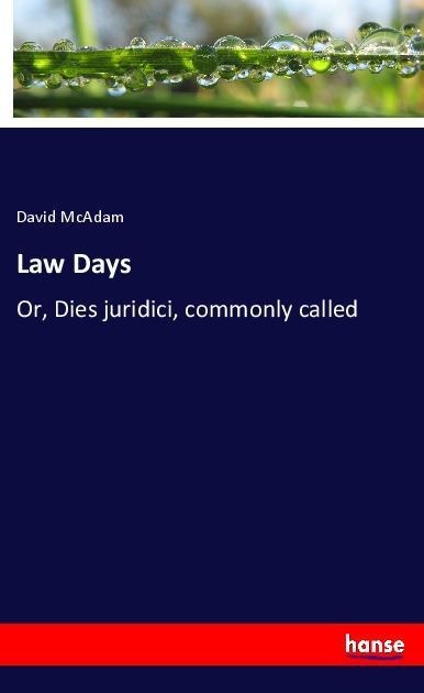 Law Days: Or, Dies juridici, commonly called