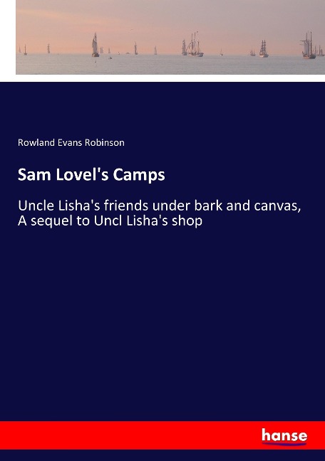 Sam Lovels Camps: Uncle Lishas friends under bark and canvas, A sequel to Uncl Lishas shop