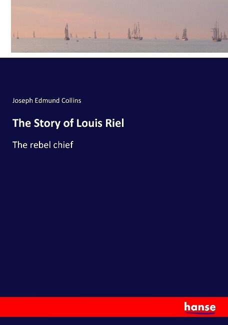 The Story of Louis Riel: The rebel chief