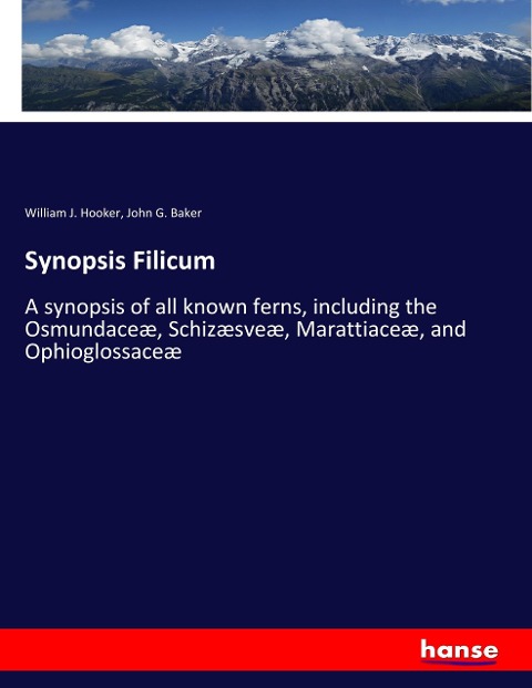 Synopsis Filicum: A synopsis of all known ferns, including the Osmundaceæ, Schizæsveæ, Marattiaceæ, and Ophioglossaceæ