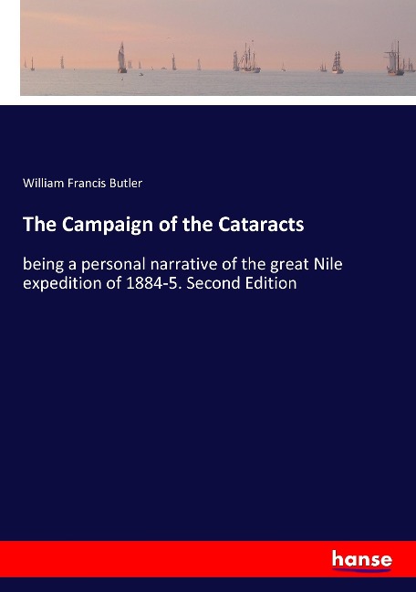 The Campaign of the Cataracts: being a personal narrative of the great Nile expedition of 1884-5. Second Edition