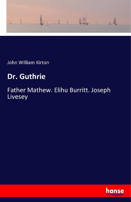 Dr. Guthrie: Father Mathew. Elihu Burritt. Joseph Livesey