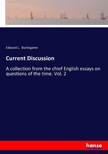 Current Discussion: A collection from the chief English essays on questions of the time. Vol. 2