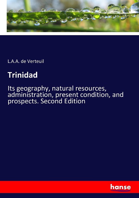 Trinidad: Its geography, natural resources, administration, present condition, and prospects. Second Edition
