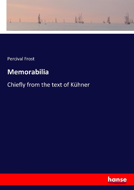 Memorabilia: Chiefly from the text of Kühner