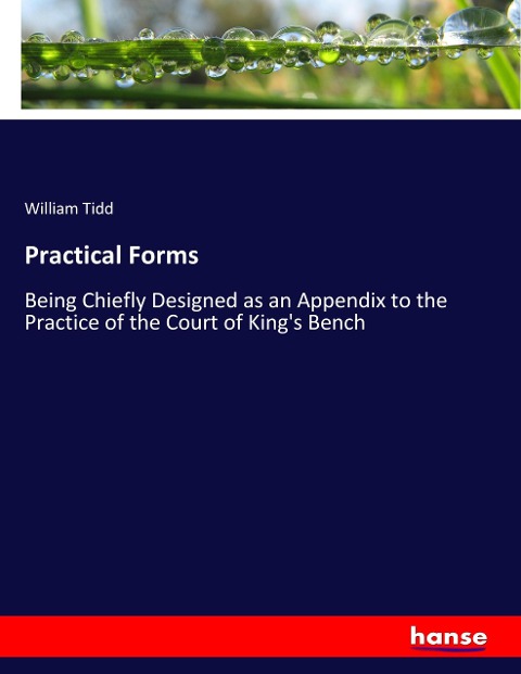 Practical Forms: Being Chiefly Designed as an Appendix to the Practice of the Court of King's Bench