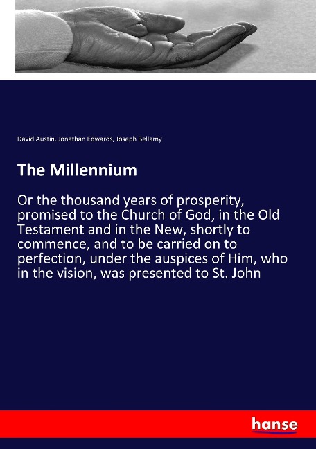 The Millennium: Or the thousand years of prosperity, promised to the Church of God, in the Old Testament and in the New, shortly to commence, and to be carried on to perfection, under the auspices of Him, who in the vision, was presented to St. John