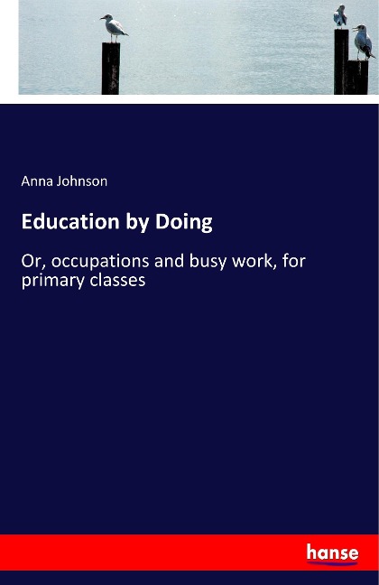Education by Doing: Or, occupations and busy work, for primary classes