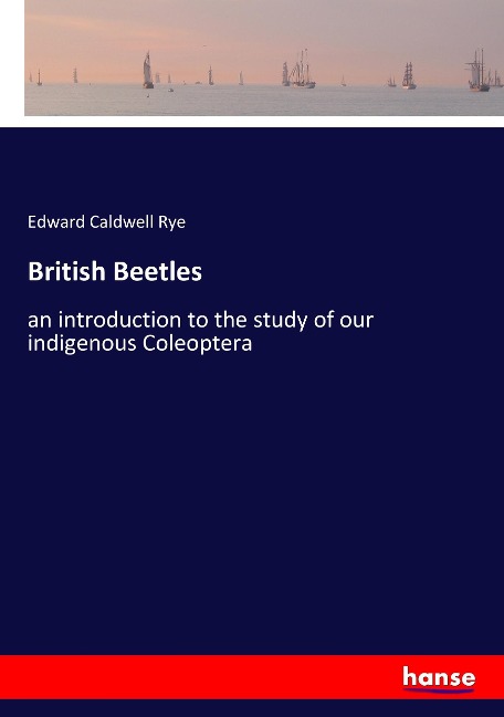 British Beetles: an introduction to the study of our indigenous Coleoptera