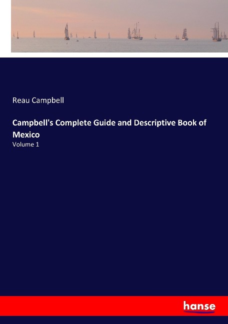 Campbells Complete Guide and Descriptive Book of Mexico: Volume 1