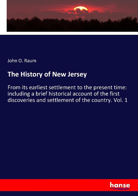 The History of New Jersey: From its earliest settlement to the present time: including a brief historical account of the first discoveries and settlement of the country. Vol. 1