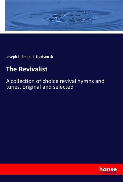 The Revivalist: A collection of choice revival hymns and tunes, original and selected