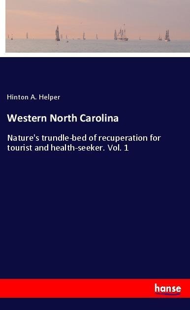 Western North Carolina: Natures trundle-bed of recuperation for tourist and health-seeker. Vol. 1