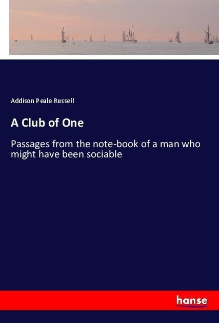 A Club of One: Passages from the note-book of a man who might have been sociable