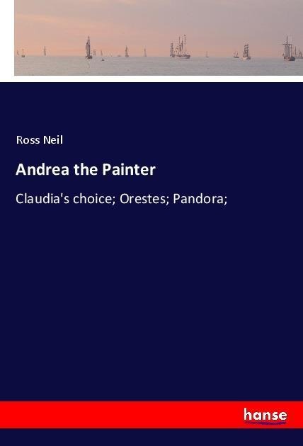 Andrea the Painter: Claudias choice; Orestes; Pandora;
