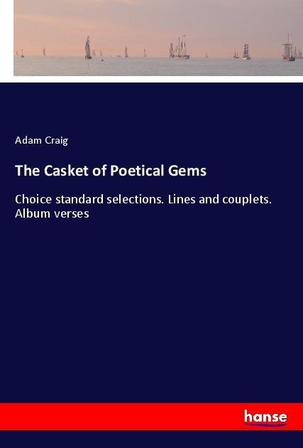 The Casket of Poetical Gems: Choice standard selections. Lines and couplets. Album verses