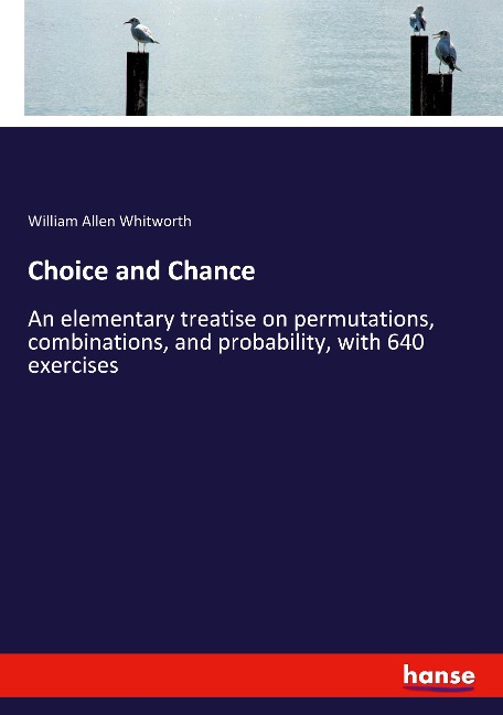 Choice and Chance: An elementary treatise on permutations, combinations, and probability, with 640 exercises