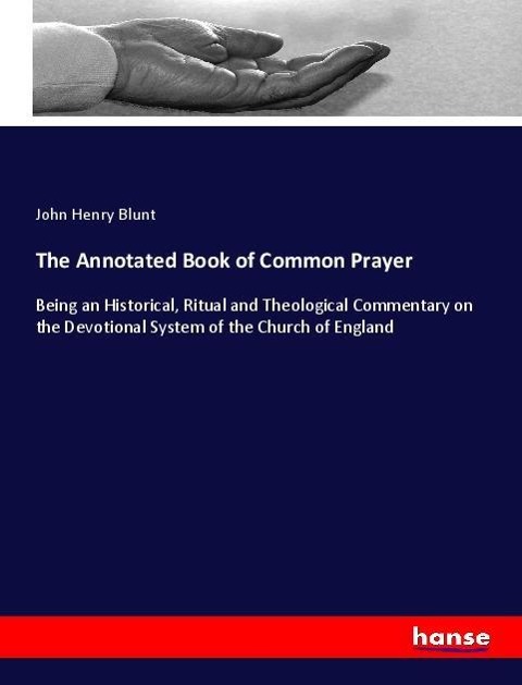 The Annotated Book of Common Prayer: Being an Historical, Ritual and Theological Commentary on the Devotional System of the Church of England