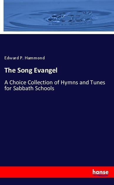 The Song Evangel: A Choice Collection of Hymns and Tunes for Sabbath Schools