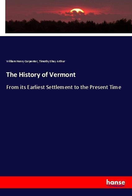 The History of Vermont: From its Earliest Settlement to the Present Time