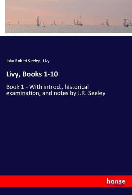 Livy, Books 1-10: Book 1 - With introd., historical examination, and notes by J.R. Seeley