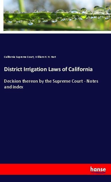 District Irrigation Laws of California: Decision thereon by the Supreme Court - Notes and index