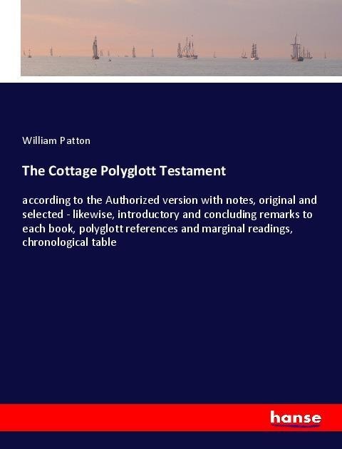 The Cottage Polyglott Testament: according to the Authorized version with notes, original and selected - likewise, introductory and concluding remarks to each book, polyglott references and marginal readings, chronological table
