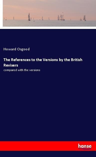 The References to the Versions by the British Revisers: compared with the versions