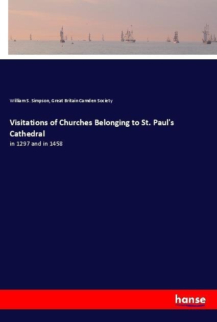 Visitations of Churches Belonging to St. Pauls Cathedral: in 1297 and in 1458
