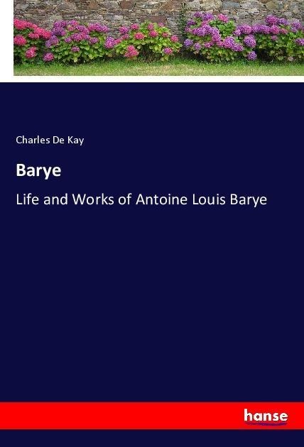 Barye: Life and Works of Antoine Louis Barye