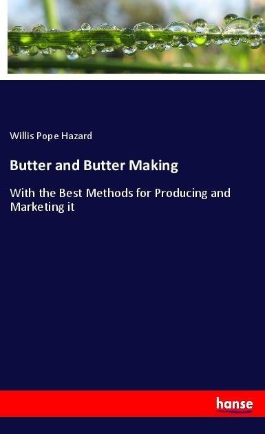 Butter and Butter Making: With the Best Methods for Producing and Marketing it
