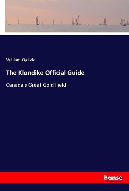 The Klondike Official Guide: Canadas Great Gold Field