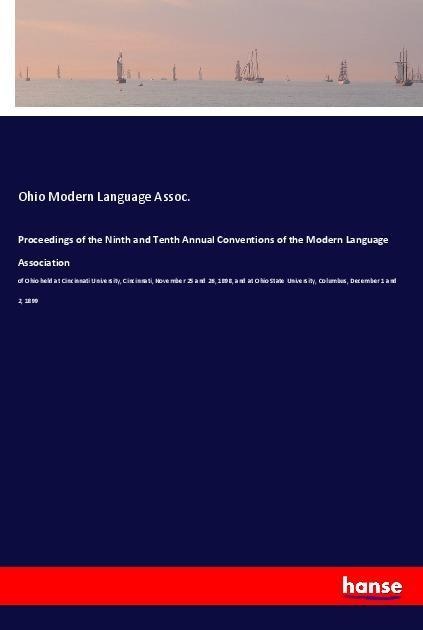 Proceedings of the Ninth and Tenth Annual Conventions of the Modern Language Association: of Ohio held at Cincinnati University, Cincinnati, November 25 and 26, 1898, and at Ohio State University, Columbus, December 1 and 2, 1899