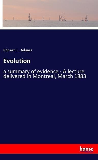 Evolution: a summary of evidence - A lecture delivered in Montreal, March 1883