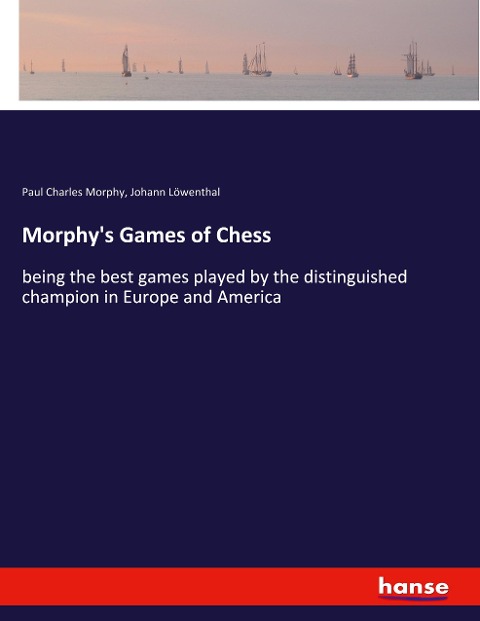 Morphys Games of Chess: being the best games played by the distinguished champion in Europe and America