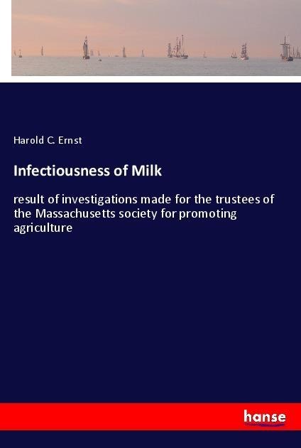 Infectiousness of Milk: result of investigations made for the trustees of the Massachusetts society for promoting agriculture