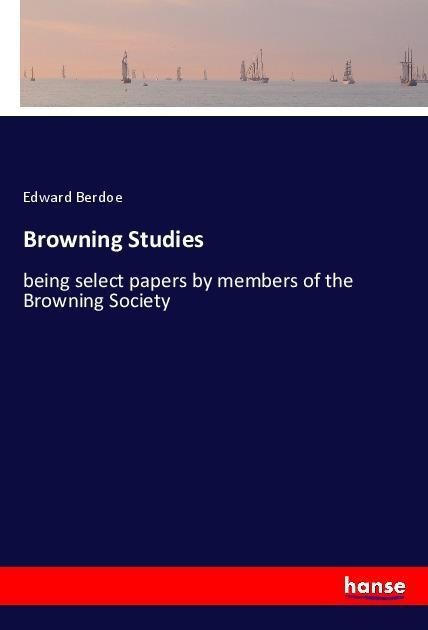 Browning Studies: being select papers by members of the Browning Society