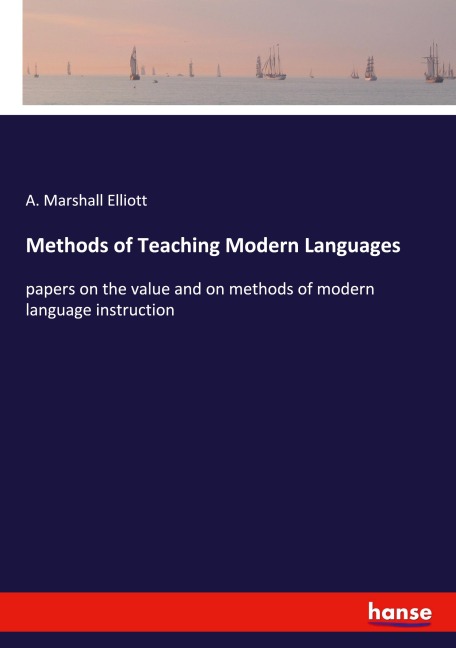 Methods of Teaching Modern Languages: papers on the value and on methods of modern language instruction