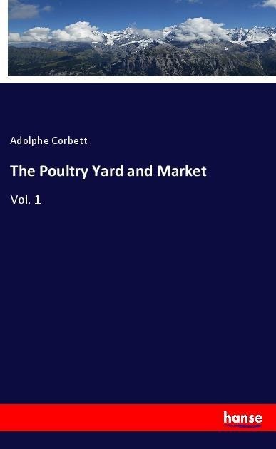 The Poultry Yard and Market: Vol. 1